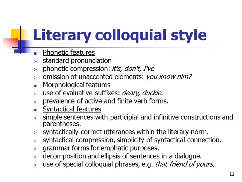 11 Literary colloquial style  Phonetic features standard pronunciation phonetic compression: it's, don't, I've